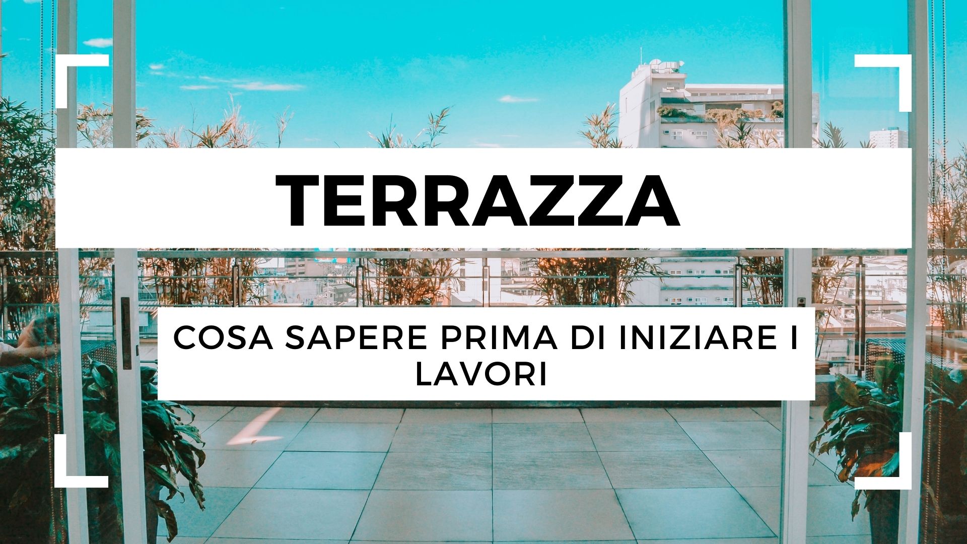 Terrazza: cosa sapere prima di iniziare i lavori