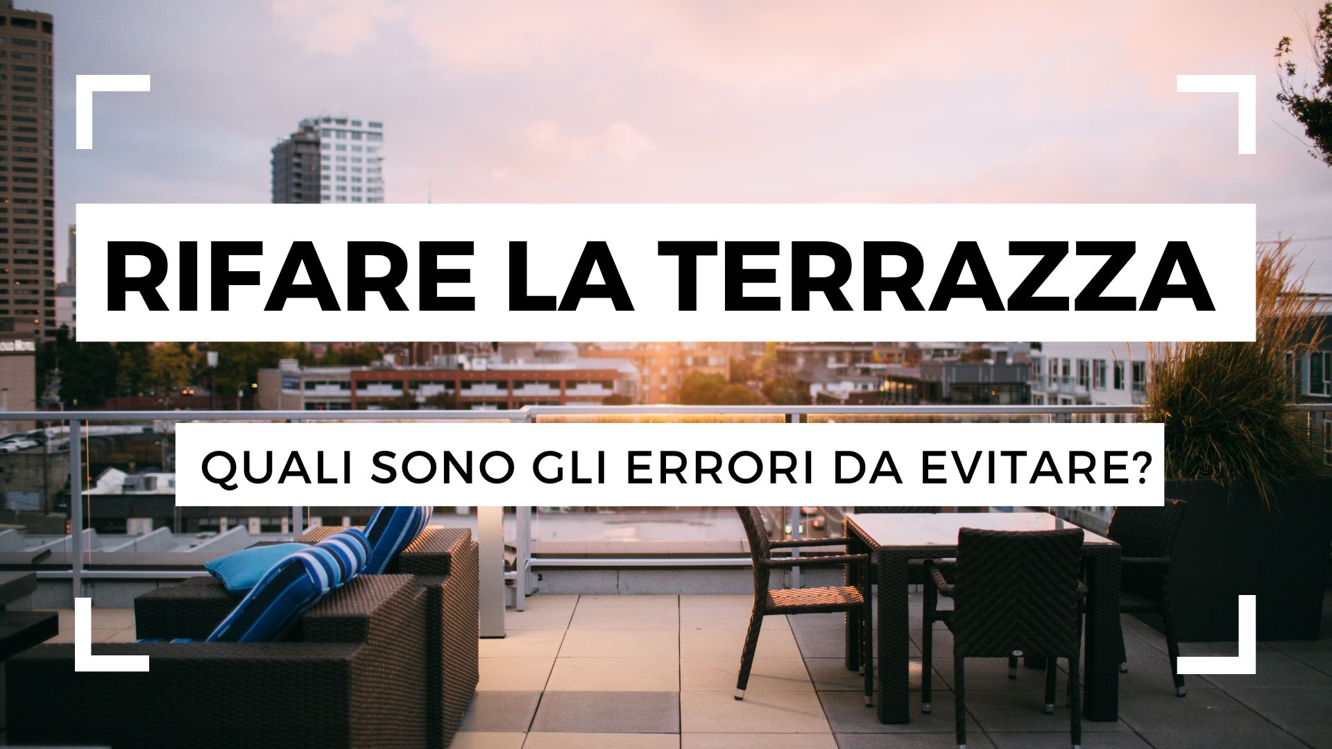 Errori da evitare quando devi rifare la terrazza