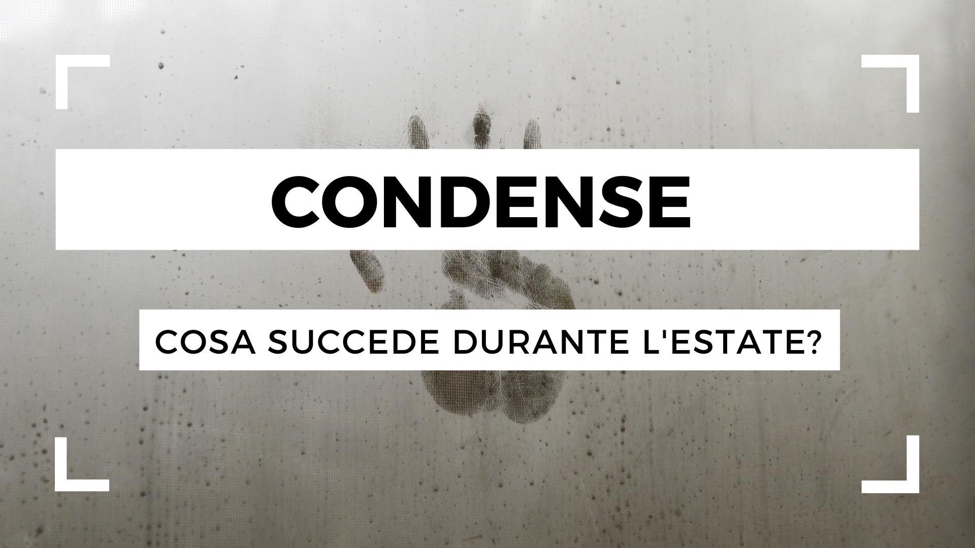 Condense, cosa succede in estate?